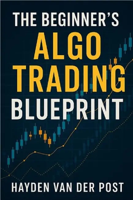 The Beginner's Algo Trading Blueprint: How Anyone Can Build Automated Trading Systems Without a Finance Degree: A Comprehensive Guide by Munrow, Danny