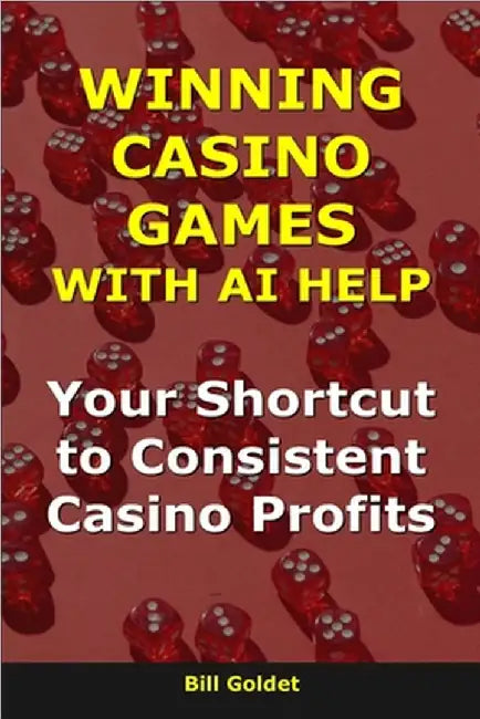 Winning Casino Games with AI Help: Your Shortcut to Consistent Casino Profits by Goldet, Bill