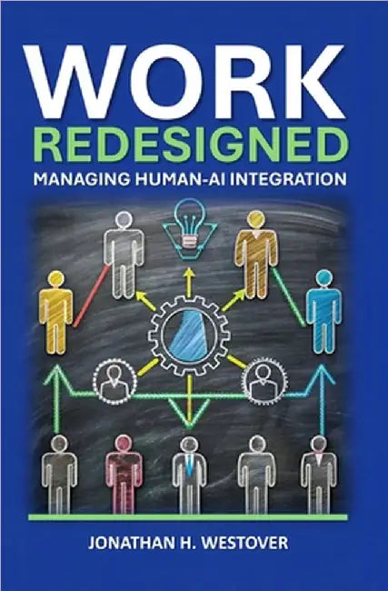Work Redesigned: Managing Human-AI Integration by Westover, Jonathan H.