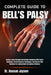 Complete Guide to Bell's Palsy: Restore Facial Strength And Reclaim Confidence With Expert Strategies, Proven Recovery Techniques, And Step-By-Step Gu by Hassan Jayson