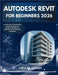 Autodesk Revit for Beginners 2026: A Practical 3D Design and Modeling Guide to Building Information Mastery for Architects Engineers by M. Larsen, John