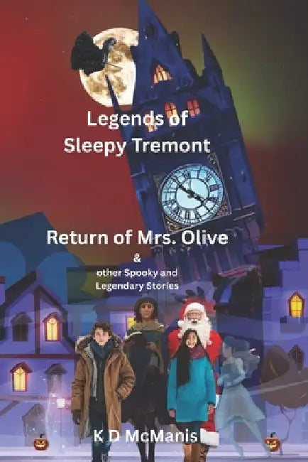 Legends of Sleepy Tremont: Return of Mrs. Oliver & Other Spooky Legendary Stories by K. D. McManis