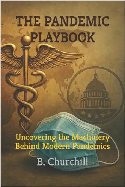The Pandemic Playbook: Uncovering the Machinery Behind Modern Pandemics by Churchill, B.