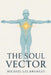 The Soul Vector: A Mathematical Model of Alignment, Consciousness, and Human Experience by Michael Lee Bromley