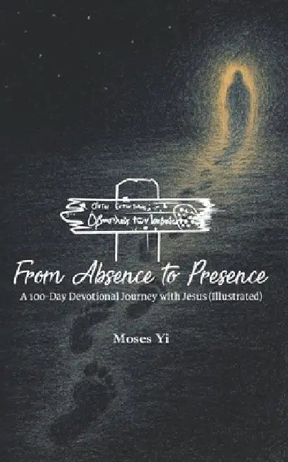 From Absence to Presence: 100-Day Devotional Journey with Jesus (Illustreated) by Moses Yi