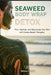 Seaweed Body Wrap Detox: Firm, Hydrate, and Rejuvenate Your Skin with Ocean-Based Therapies by Nelson C. Park