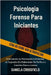 Psicologia Forense Para Iniciantes: Entendendo as Motivações Criminosas, os Segredos Da Elaboração De Perfis e o Caminho Para a Justiça by Crossfield, Daniela