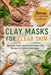 Clay Masks for Clear Skin: Bentonite, kaolin, and french green clay recipes for acne & anti-aging by Nelson C. Park