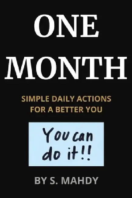One Month: Simple Daily Actions for a Better You by S. Mahdy