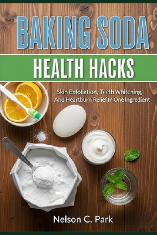 Baking Soda Health Hacks: Skin exfoliation, teeth whitening, and heartburn relief in one ingredient by Nelson C. Park