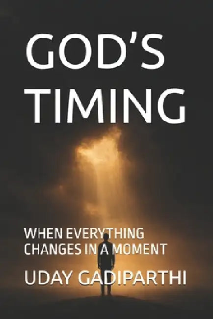 God's Timing: WHEN EVERYTHING CHANGES IN A MOMENT Self Help Books Motivational Books Life lesson Books Personal Development Books by Uday Gadiparthi