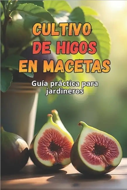 Cultivo de higos en macetas: Una guía paso a paso para cultivar higos con éxito en casa by Svitana