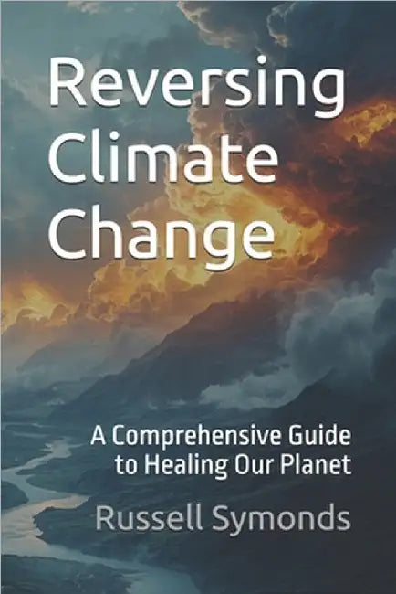 Reversing Climate Change: A Comprehensive Guide to Healing Our Planet by Symonds, Russell