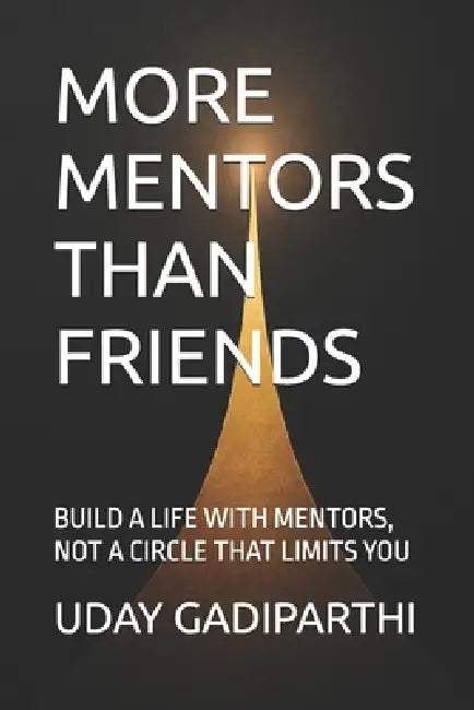 Have More Mentors Than Friends: Build a Life With Mentors, Not a Circle That Limits You Self Help Books Motivational Books Life lesson Books Personal by Uday Gadiparthi