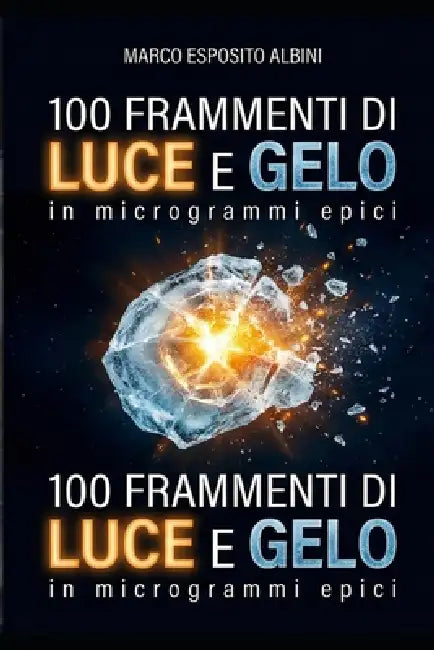 100 Frammenti di Luce e Gelo: In Microgrammi Epici by Marco Esposito Albini