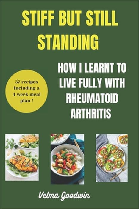 Stiff But Still Standing: How I learnt To Live Fully With Rheumatoid Arthritis by Velma Goodwin