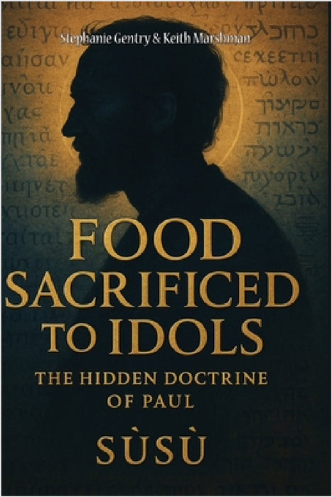 Food Sacraficed to Idools: The Hidden Doctrine of Paul by Keith Marshman, Stephanie Gentry, Sherylanne Tomlinson