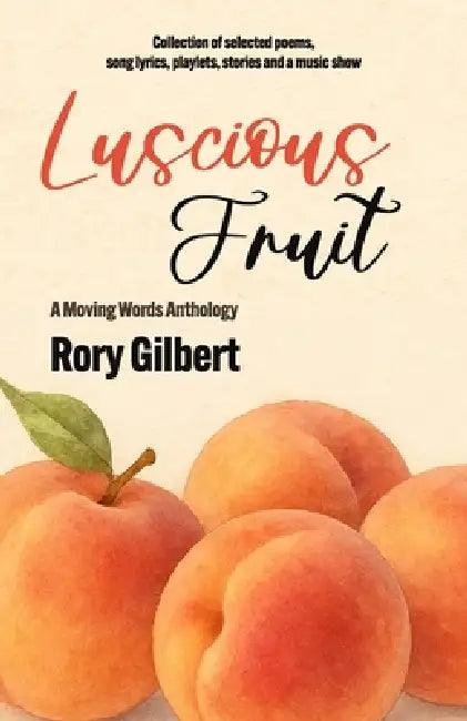 Luscious Fruit: A Moving Words Anthology by Rory Gilbert