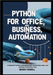 Python for Office, Business, and Automation: A Beginner's Guide to Managing Data, Automating Tasks, and Building Productivity Tools by Howell, Woody