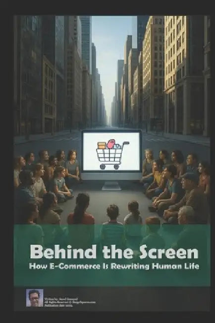 Behind the Screen: How E-Commerce Is Rewriting Human Life by Elsayed Zewayed