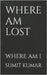 Where Am Lost: Where Am I by Kumar, Sumit