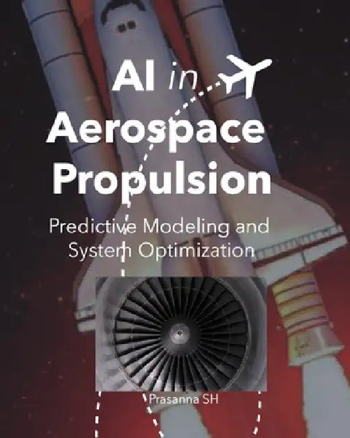 AI in Aerospace Propulsion: Predictive Modeling and System Optimization by Prasanna Sh