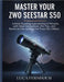 Master Your ZWO Seestar S50: Unlock Stunning Astrophotos in Minutes with Clear Instructions, Pro Tips, and Ready-to-Use Settings for Every Sky Object by Fernholm, Luca