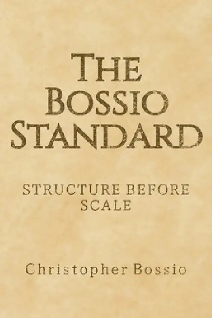 The Bossio Standard: Structure Before Scale by Christopher Bossio