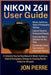 Nikon Z6 II User Guide: A Complete Step-by-Step Manual to Master Autofocus, Video & Photography Settings for Stunning Results - Perfect for All Levels by Jon Pierre