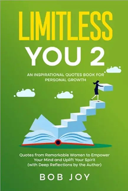Limitless You 2: An Inspirational Quotes Book for Personal Growth: Quotes from Remarkable Women to Empower Your Mind and Uplift Your Spirit (with Deep by Joy, Bob