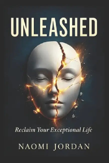 Unleashed: Reclaim Your Exceptional Life by Naomi Jordan