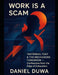 Work Is a Scam: Yesterday, Today & the Mechanized Tomorrow by Daniel Duwa - Confessions from the Edge of Exhaustion.: Mechanized Mindf*ck of Burnout a by Daniel Duwa
