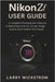 Nikon ZF User Guide: A Complete Photographer's Manual to Mastering Controls, Lenses, Image Quality and Creative Techniques by Larry Wickstrom