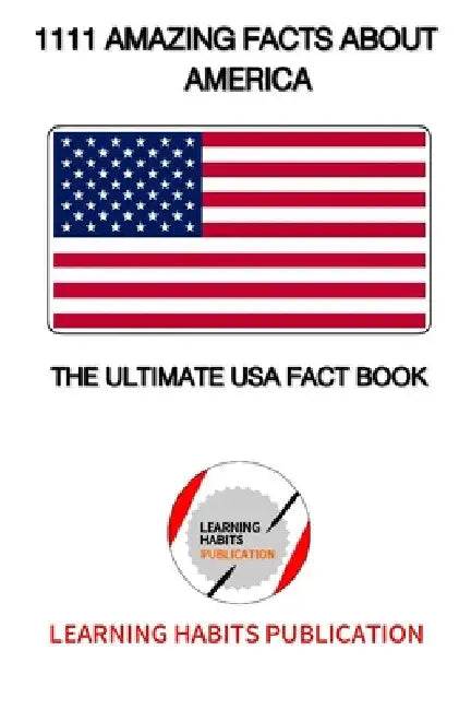 1111 Amazing Facts About America: "A Fun and Educational USA Trivia Book Filled With 1111 Fascinating Facts About America" by Learning Habits Publication