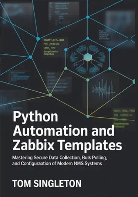Python Automation and Zabbix Templates: Mastering Secure Data Collection, Bulk Polling, and Configuration of Modern NMS Systems by Singleton, Tom