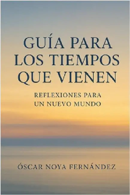 Guia Para Los Tiempos Que Vienen: Reflexiones Para Un Nuevo Mundo by Noya Fernandez, Oscar
