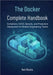 The Docker Complete Handbook: Containers, CI/CD, Security, and Production Deployment for Modern Engineering Teams by Bhatia, Ned