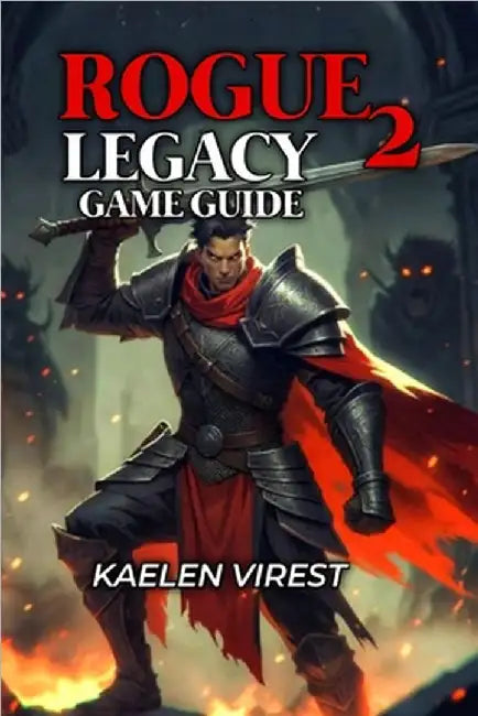 Rogue Legacy 2 Game Guide: Master All Bosses, Classes & Builds by Virest, Kaelen