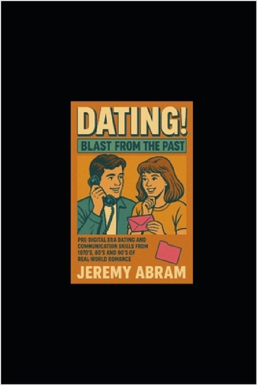 DATING! - Blast From The Past: Pre-Digital Era Dating and Communication Skills from 1970's, 80's and 90's of Real-World Romance. A historic lesson set by Jeremy Abram