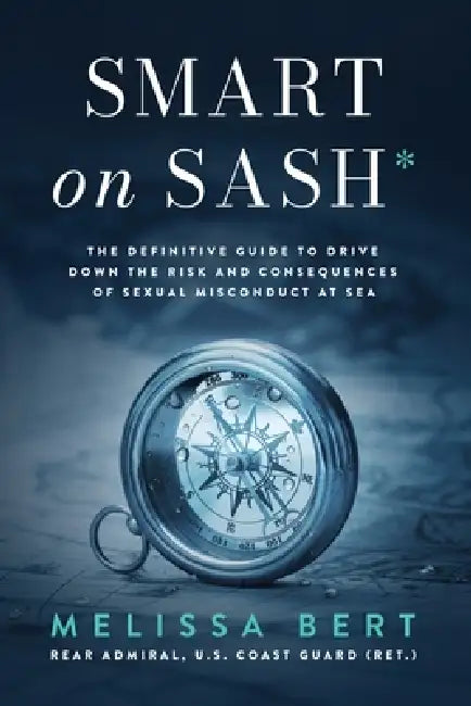 Smart on SASH: The Definitive Guide to Drive Down the Risk and Consequences of Sexual Assault and Sexual Harassment at Sea by Us Coast Guard Ret Bert