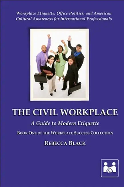The Civil Workplace: A Guide to Modern Etiquette by Black, Rebecca