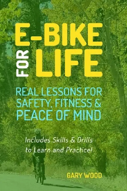 E-bike for Life: Real Lessons for Safety, Fitness & Peace of Mind by Gary Wood