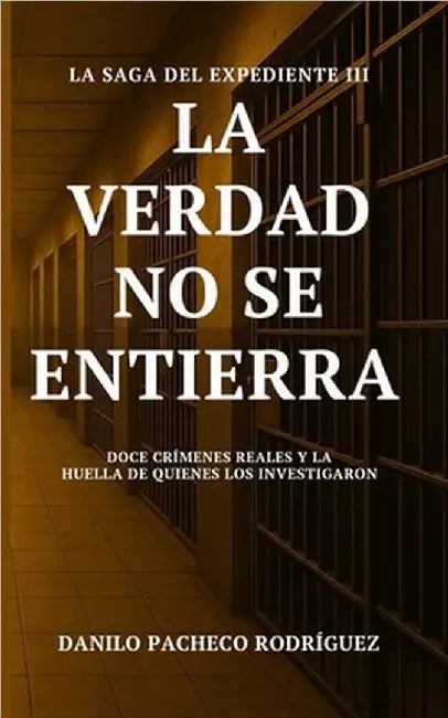 La Verdad No Se Entierra: Doce crímenes reales y la huella de quienes los investigaron by Pacheco Rodríguez, Danilo