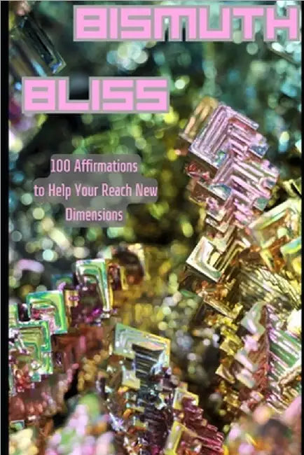 Bismuth Bliss: 100 Affirmations to Help You Reach New Dimensions by Phipps, Halie