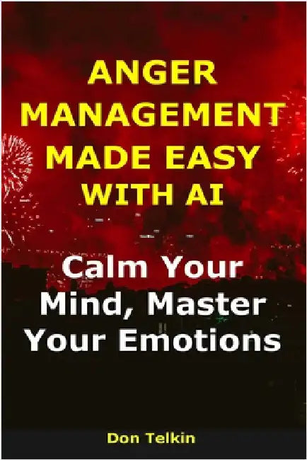 Anger Management Made Easy With AI: Calm Your Mind, Master Your Emotions by Telkin, Don
