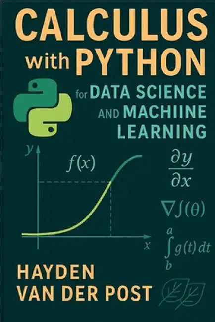 Calculus with Python for Data Science and Machine Learning: A Practical Guide to Derivatives, Optimization, and Learning Algorithms by Schwartz, Alice