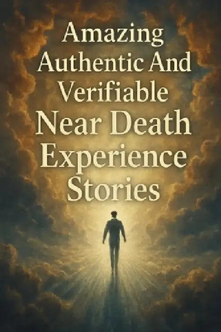 Amazing Authentic And Verifiable Near Death Experience Stories: Looking Behind The Veil by Ron Stryder