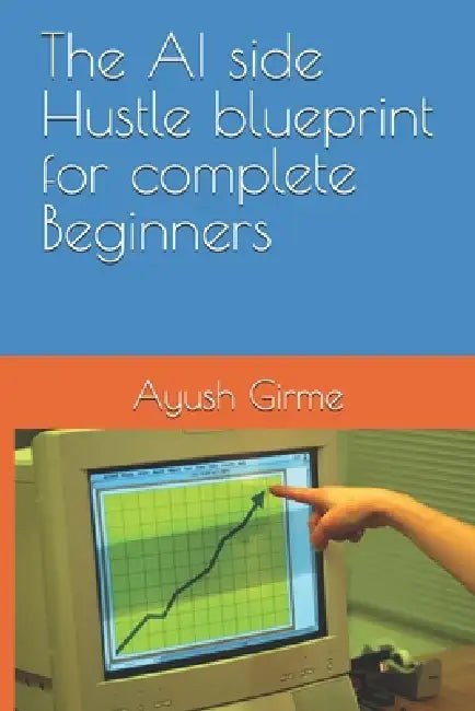 The Ai Side Hustle Blueprint For Complete Beginners