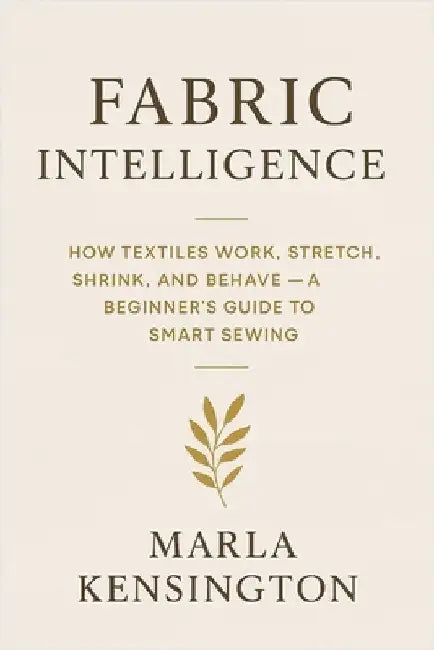 Fabric Intelligence: How Textiles Work, Stretch, Shrink, and Behave, A Beginner's Guide to Smart Sewing: A comprehensive Guide by Schwartz, Alice