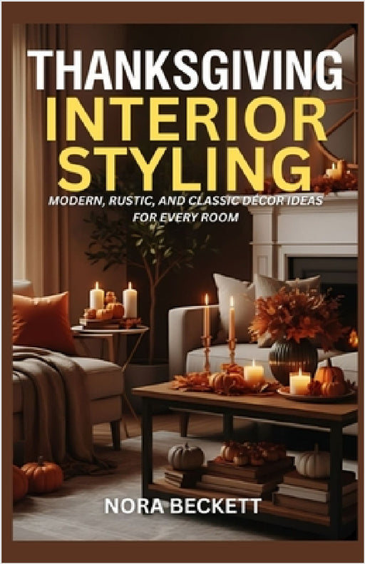 Thanksgiving Interior Styling: Modern, Rustic, and Classic Décor Ideas for Every Room by Nora Beckett